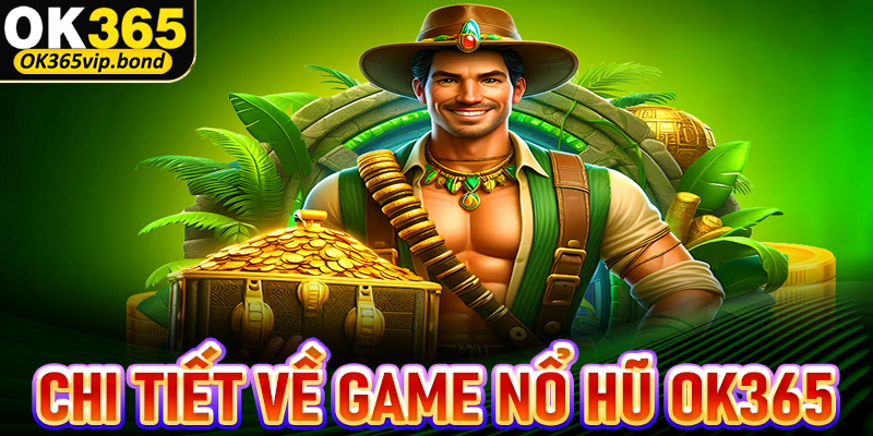 Giới thiệu chi tiết về sảnh game nổ hũ OK365