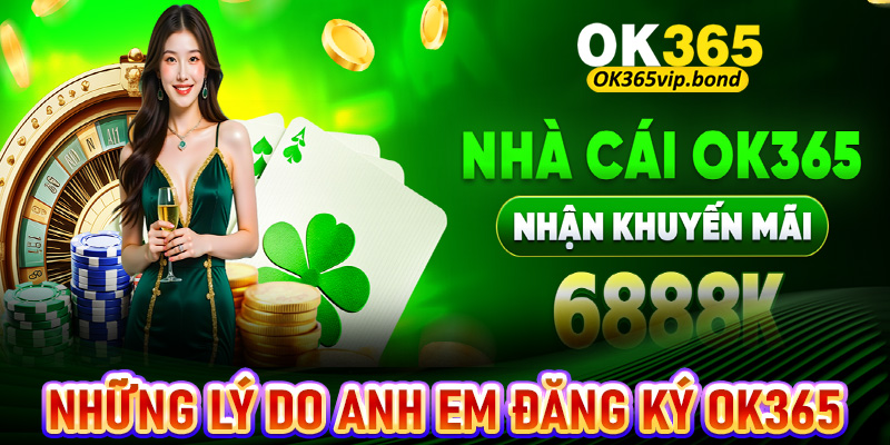 Những lý do anh em nên đăng ký OK365 để trở thành hội viên chính thức nhà cái