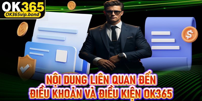 Một số nội dung có liên quan đến trang điều khoản và điều kiện OK365 hội viên cần biết