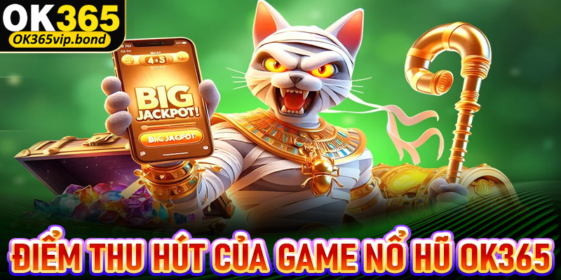 Những điểm thu hút người chơi đến với sảnh game nổ hũ OK365 