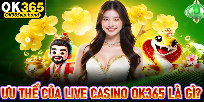 Những ưu thế của sảnh đặt cược live casino OK365 là gì?