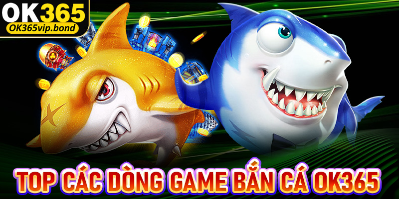 Top các dòng game bắn cá OK365 đang được coi là cực phẩm 