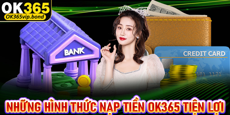 Chia sẻ những hình thức nạp tiền OK365 tiện lợi nhất hiện nay 