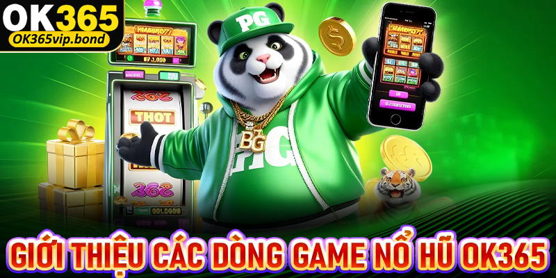 Giới thiệu các dòng game nổ hũ OK365 đang được chào đón nhiều nhất 2025