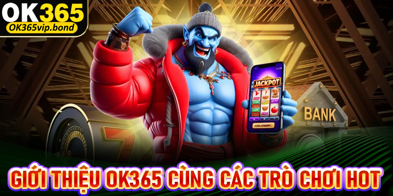 Giới thiệu OK365 cùng những trò chơi cá cược siêu lôi cuốn