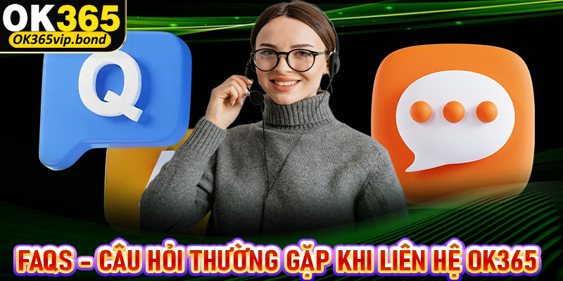 FAQs - Một vài câu hỏi thường gặp trong quá trình hội viên liên hệ OK365