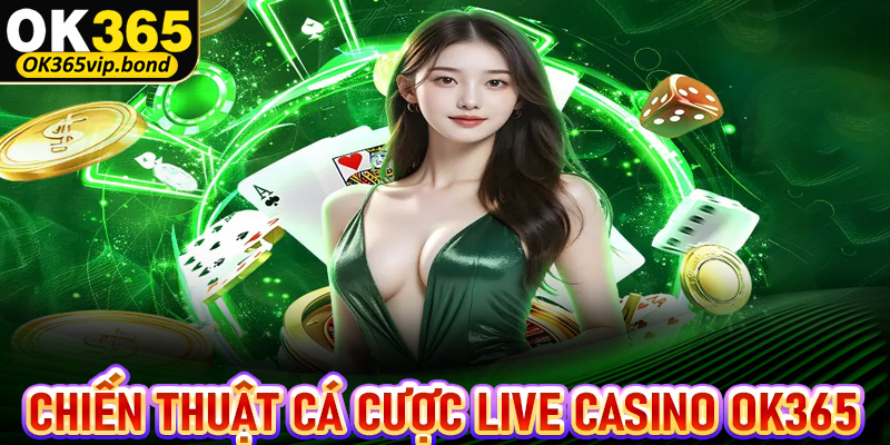 Chia sẻ chiến thuật cá cược live casino OK365 siêu hiệu quả