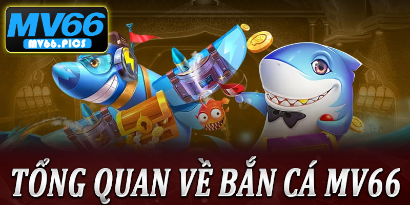 Tổng quan về bắn cá MV66
