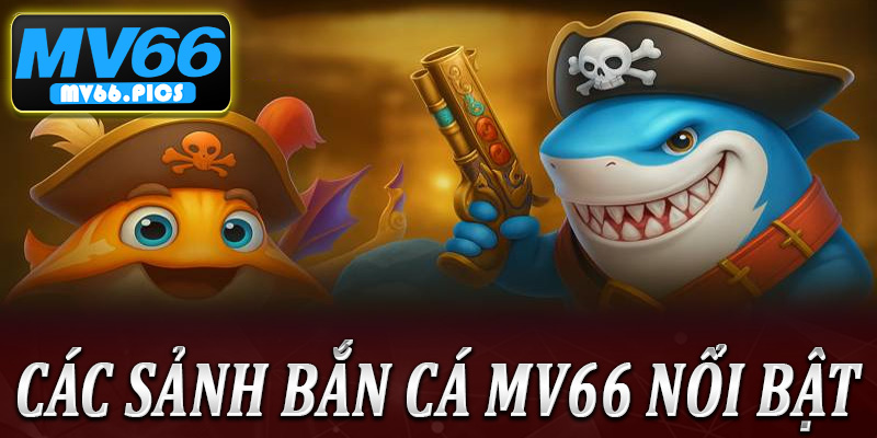 Các sảnh bắn cá MV66 nổi bật nhất hiện nay