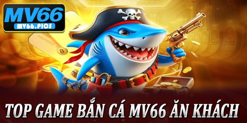 Top game bắn cá MV66 ăn khách bậc nhất